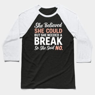 she believed she could but she needed a break so she said no Baseball T-Shirt